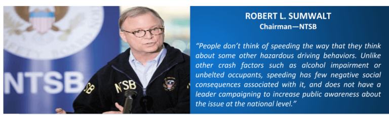 People don't think of speeding the way that they think about some other hazardous driving behaviors. Unlike other crash factors such as alcohol impairment or unbuckled occupants, speeding has few negative social consequences associated with it, and does not have a leader campaigning to increase public awareness about the issue at the national level.